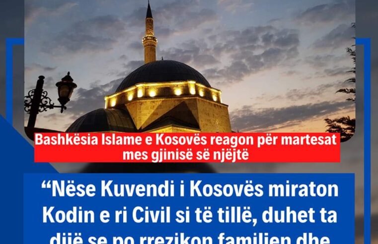 Martesat në mes të gjinisë së, reagon Bashkësia Islame e Kosovës: “Nëse Kuvendi i Kosovës miraton Kodin e ri Civil si të tillë, duhet ta dijë se po rrezikon familjen dhe shoqërinë”.
