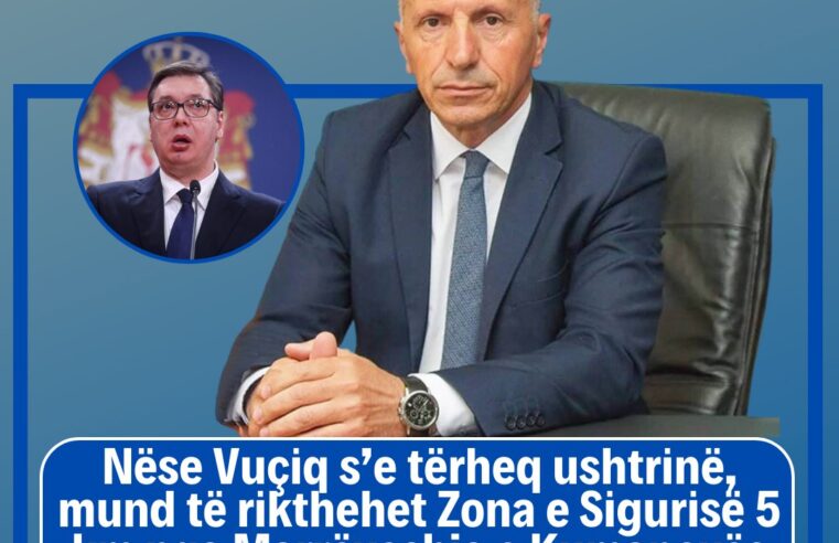 Kamberi: Nëse Vuçiq s’e tërheq ushtrinë, mund të rikthehet Zona e Sigurisë 5 km nga Marrëveshja e Kumanovës