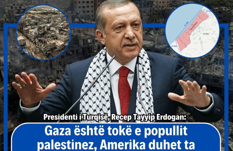 Erdogan:Gaza është tokë e popullit palestinez, Amerika duhet ta pranojë këtë fakt
